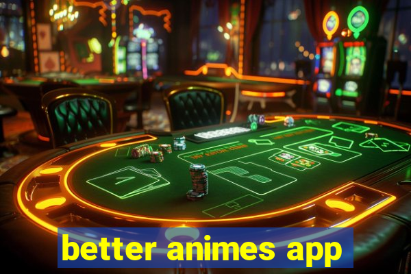 better animes app